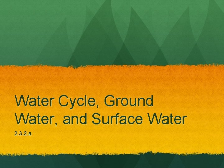 Water Cycle, Ground Water, and Surface Water 2. 3. 2. a 