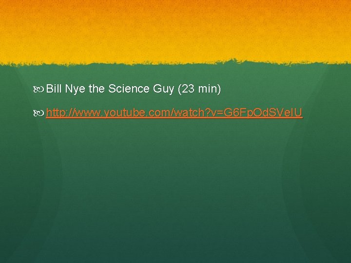  Bill Nye the Science Guy (23 min) http: //www. youtube. com/watch? v=G 6