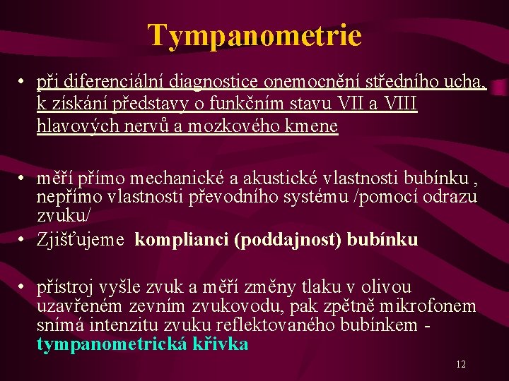 Tympanometrie • při diferenciální diagnostice onemocnění středního ucha, k získání představy o funkčním stavu