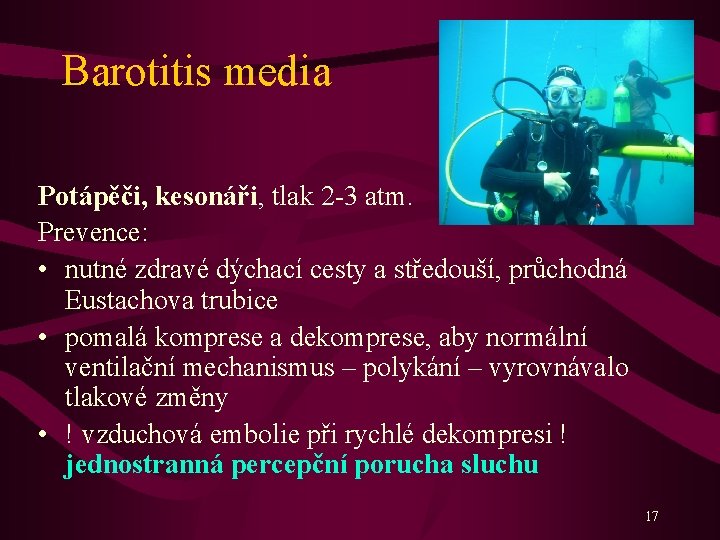 Barotitis media Potápěči, kesonáři, tlak 2 -3 atm. Prevence: • nutné zdravé dýchací cesty