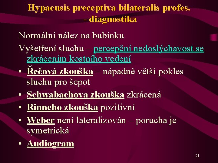 Hypacusis preceptiva bilateralis profes. - diagnostika Normální nález na bubínku Vyšetření sluchu – percepční