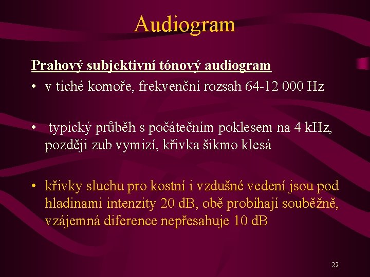 Audiogram Prahový subjektivní tónový audiogram • v tiché komoře, frekvenční rozsah 64 -12 000