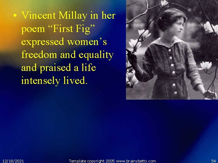  • Vincent Millay in her poem “First Fig” expressed women’s freedom and equality