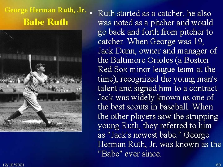 George Herman Ruth, Jr. • Ruth started as a catcher, he also Babe Ruth