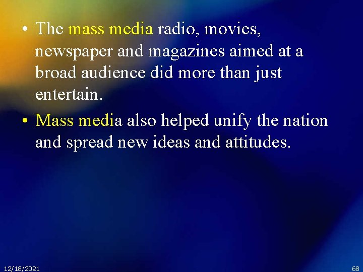  • The mass media radio, movies, newspaper and magazines aimed at a broad