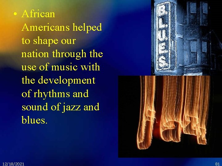  • African Americans helped to shape our nation through the use of music