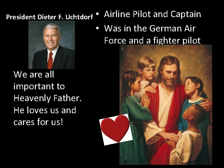 President Dieter F. Uchtdorf We are all important to Heavenly Father. He loves us