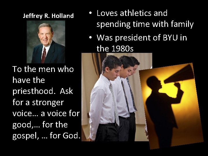 Jeffrey R. Holland To the men who have the priesthood. Ask for a stronger