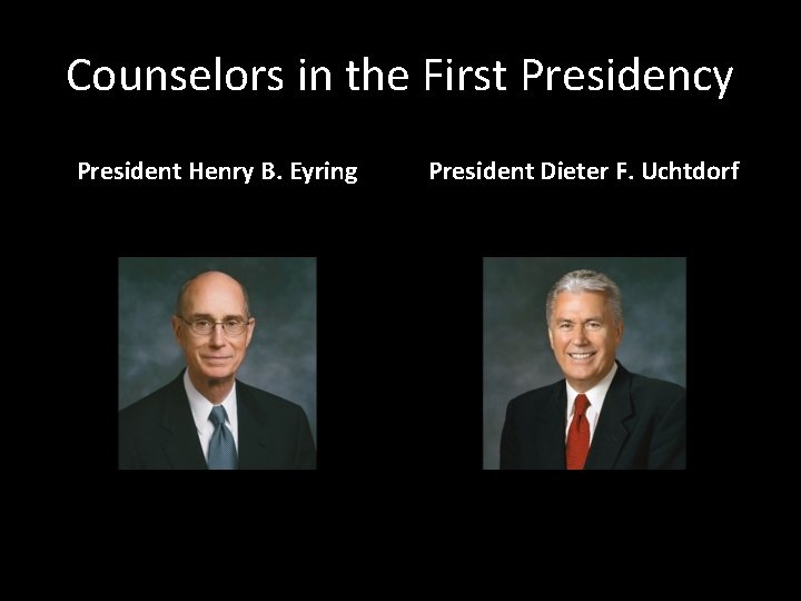 Counselors in the First Presidency President Henry B. Eyring President Dieter F. Uchtdorf 