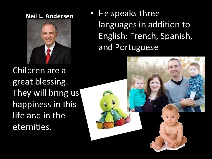 Neil L. Andersen Children are a great blessing. They will bring us happiness in