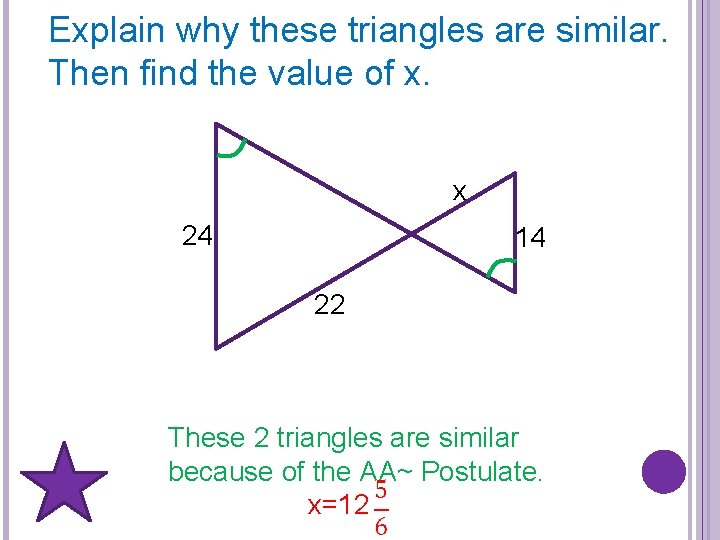 Explain why these triangles are similar. Then find the value of x. x 24