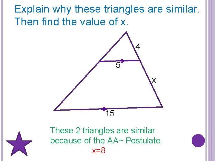 Explain why these triangles are similar. Then find the value of x. 4 5