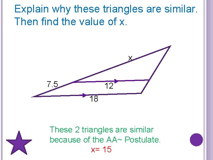 Explain why these triangles are similar. Then find the value of x. x 7.