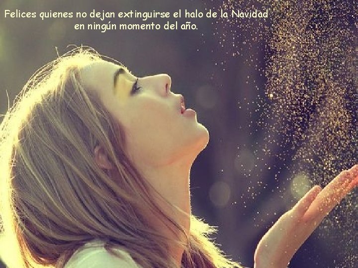 Felices quienes no dejan extinguirse el halo de la Navidad en ningún momento del