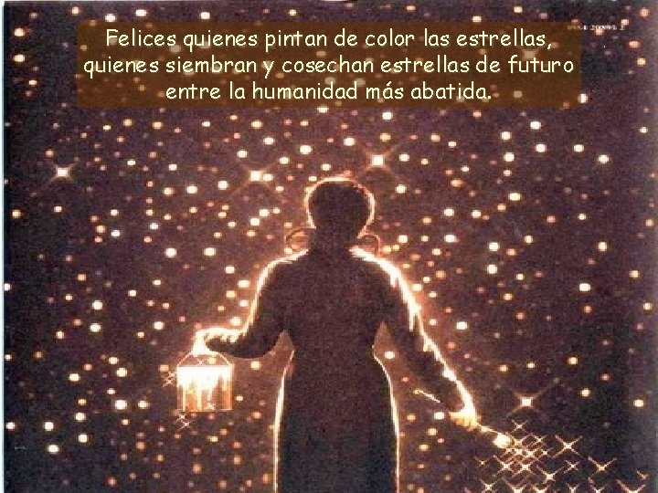 Felices quienes pintan de color las estrellas, quienes siembran y cosechan estrellas de futuro