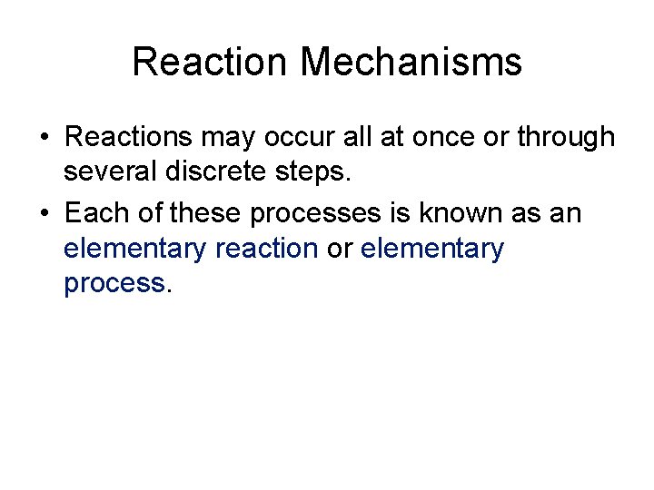 Reaction Mechanisms • Reactions may occur all at once or through several discrete steps.