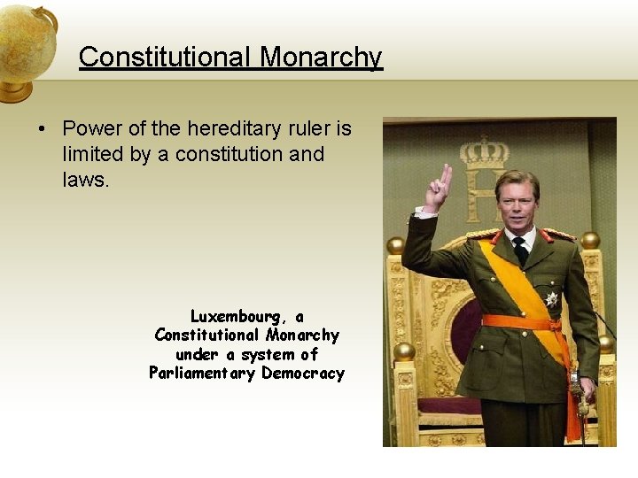 Constitutional Monarchy • Power of the hereditary ruler is limited by a constitution and