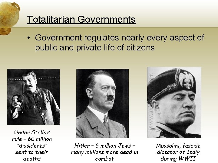 Totalitarian Governments • Government regulates nearly every aspect of public and private life of