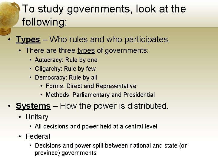 To study governments, look at the following: • Types – Who rules and who