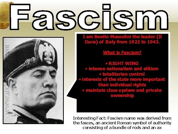 I am Benito Mussolini the leader (Il Duce) of Italy from 1922 to 1943.
