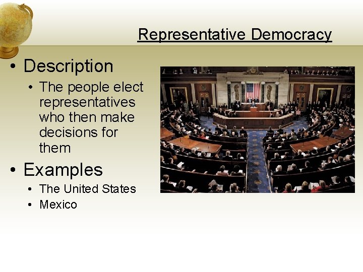 Representative Democracy • Description • The people elect representatives who then make decisions for