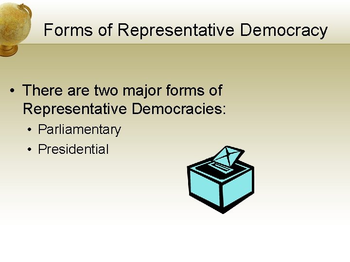 Forms of Representative Democracy • There are two major forms of Representative Democracies: •