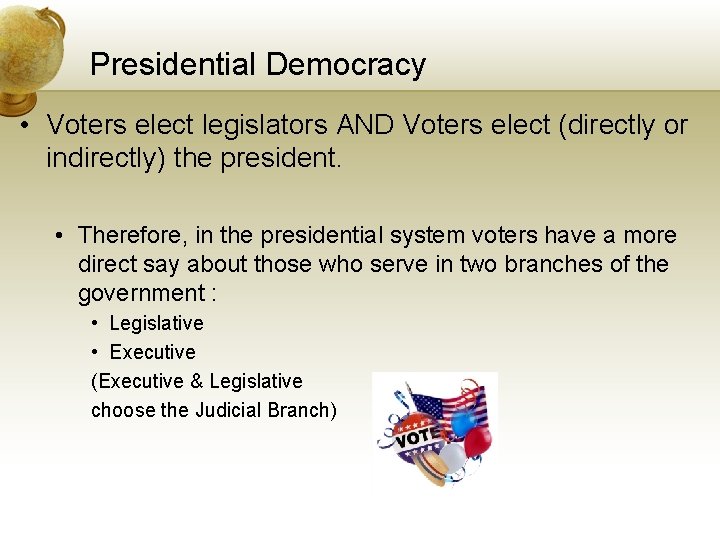 Presidential Democracy • Voters elect legislators AND Voters elect (directly or indirectly) the president.