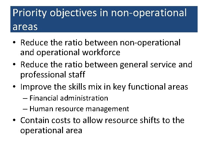 Priority objectives in non-operational areas • Reduce the ratio between non-operational and operational workforce