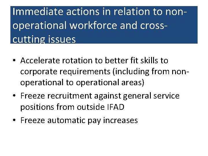 Immediate actions in relation to nonoperational workforce and crosscutting issues • Accelerate rotation to