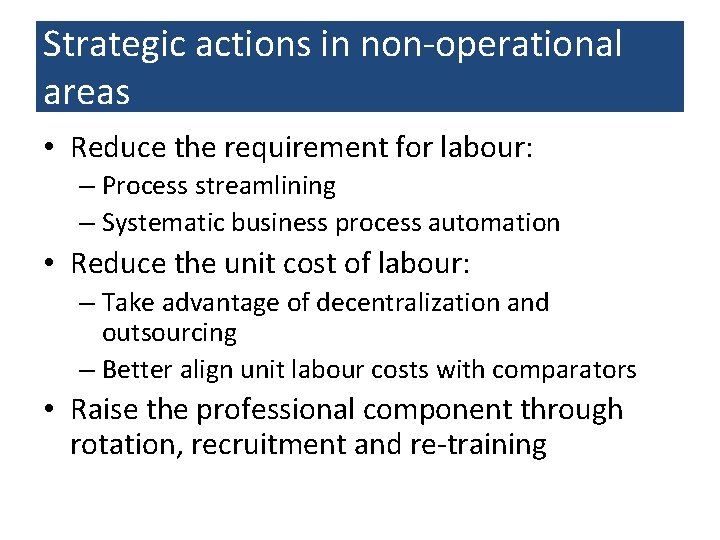 Strategic actions in non-operational areas • Reduce the requirement for labour: – Process streamlining