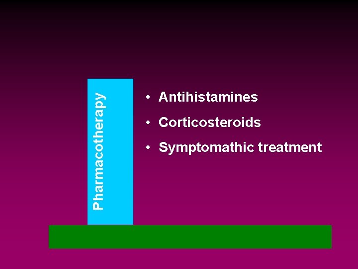 Pharmacotherapy • Antihistamines • Corticosteroids • Symptomathic treatment 