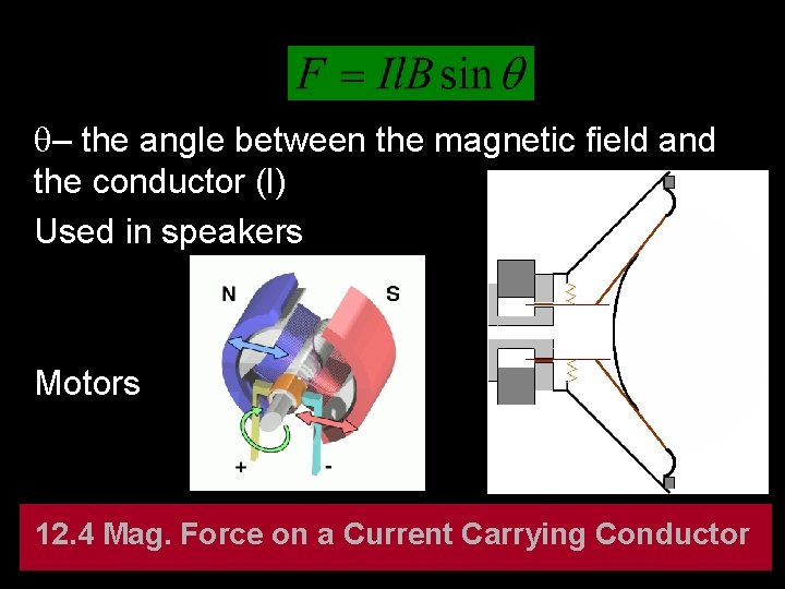 q– the angle between the magnetic field and the conductor (l) Used in speakers