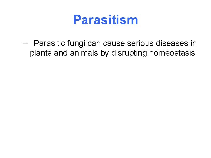 Parasitism – Parasitic fungi can cause serious diseases in plants and animals by disrupting