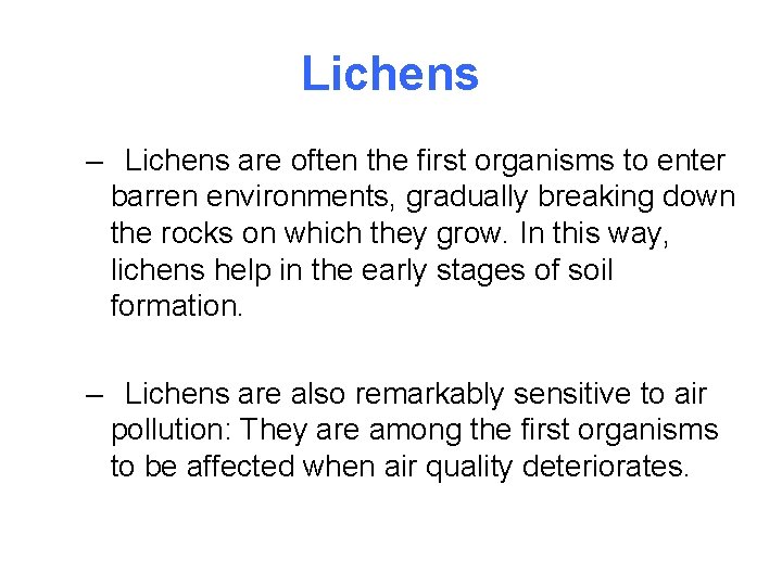 Lichens – Lichens are often the first organisms to enter barren environments, gradually breaking