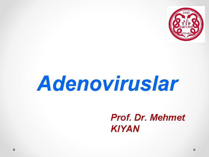 Adenoviruslar Prof. Dr. Mehmet KIYAN 