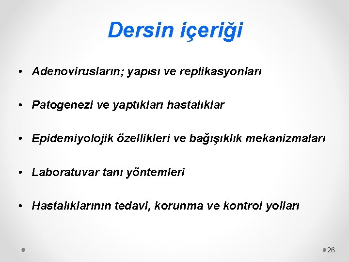 Dersin içeriği • Adenovirusların; yapısı ve replikasyonları • Patogenezi ve yaptıkları hastalıklar • Epidemiyolojik