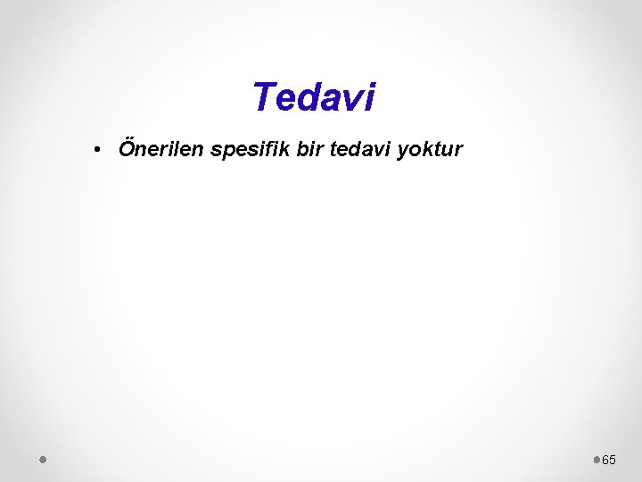 Tedavi • Önerilen spesifik bir tedavi yoktur 65 