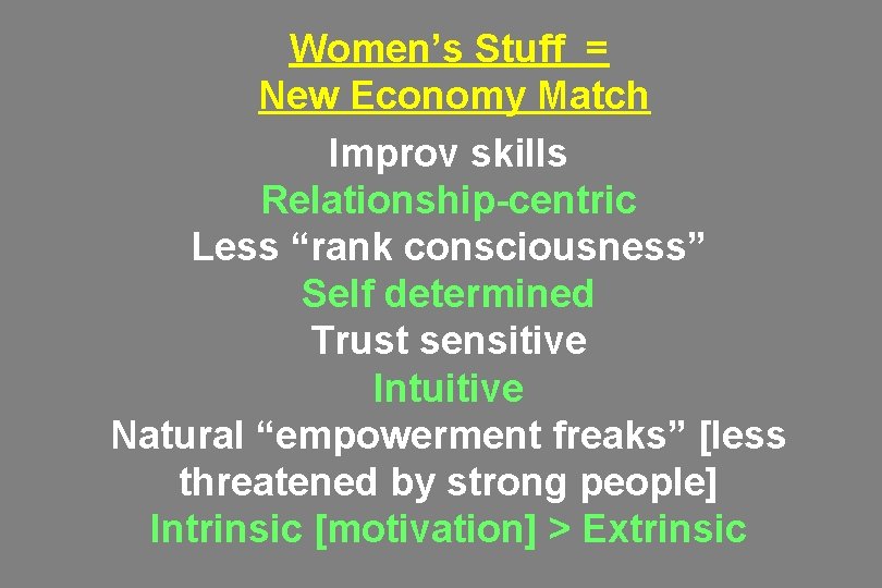 Women’s Stuff = New Economy Match Improv skills Relationship-centric Less “rank consciousness” Self determined