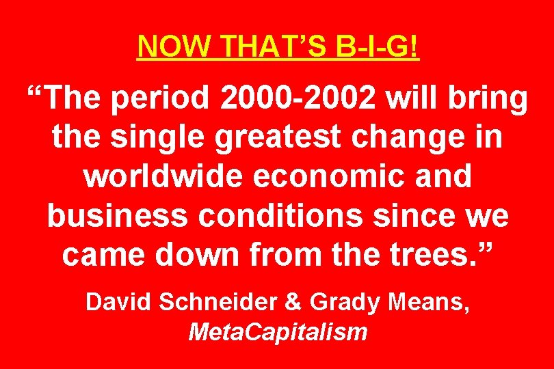 NOW THAT’S B-I-G! “The period 2000 -2002 will bring the single greatest change in