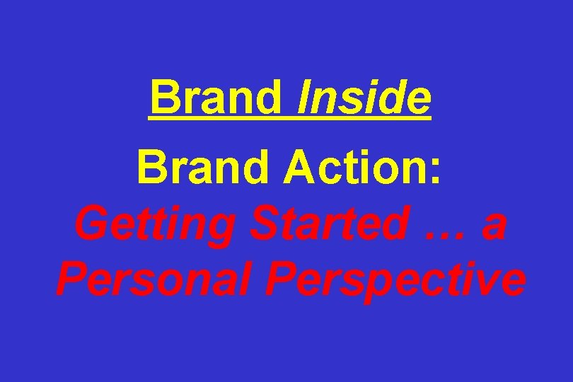 Brand Inside Brand Action: Getting Started … a Personal Perspective 