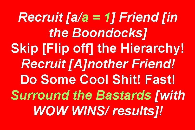 Recruit [a/a = 1] Friend [in the Boondocks] Skip [Flip off] the Hierarchy! Recruit