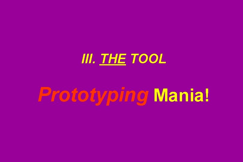 III. THE TOOL Prototyping Mania! 