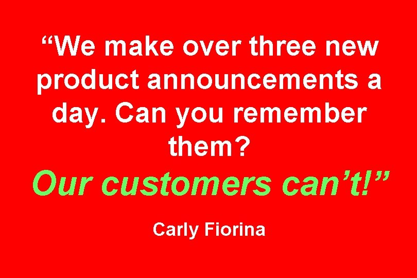 “We make over three new product announcements a day. Can you remember them? Our