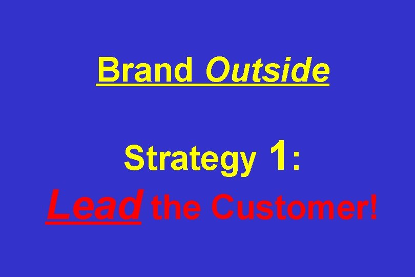 Brand Outside Strategy 1: Lead the Customer! 