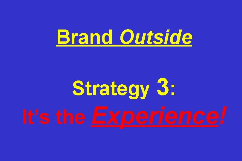 Brand Outside Strategy 3: It’s the Experience! 