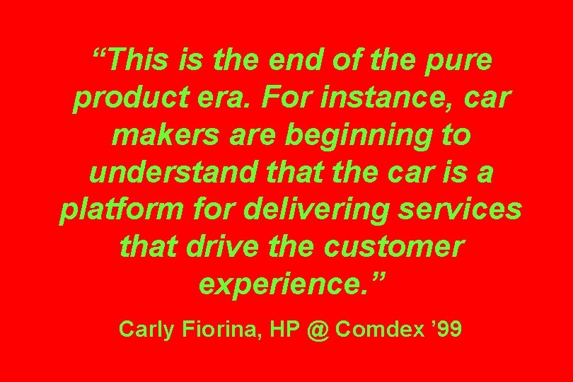 “This is the end of the pure product era. For instance, car makers are