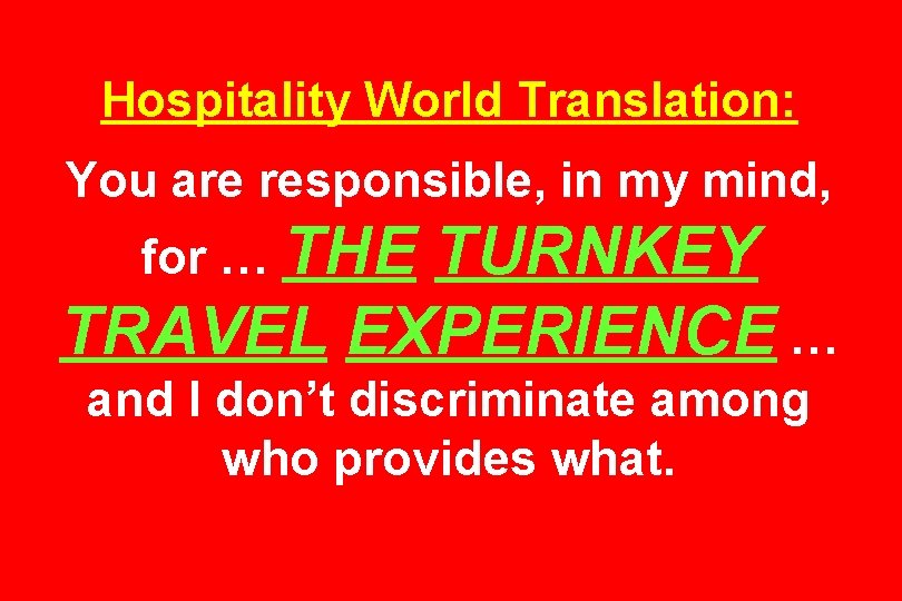 Hospitality World Translation: You are responsible, in my mind, for … THE TURNKEY TRAVEL