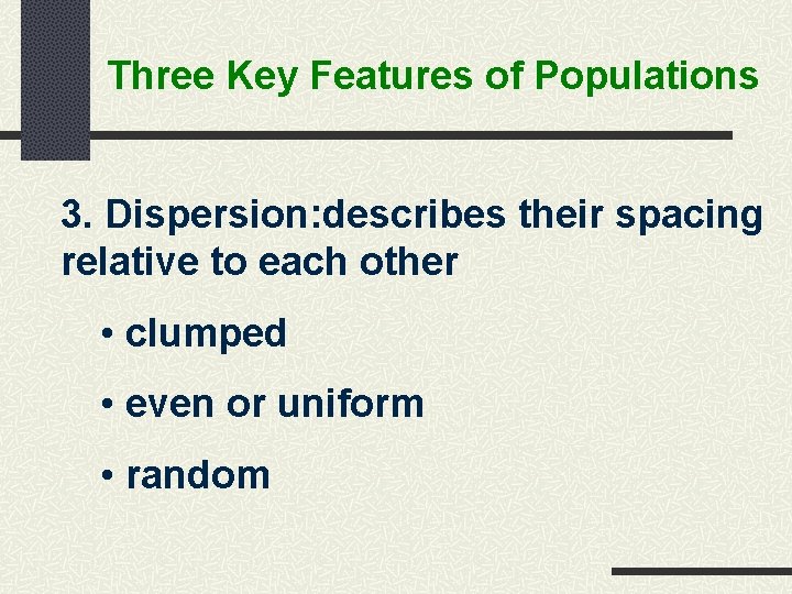 Three Key Features of Populations 3. Dispersion: describes their spacing relative to each other