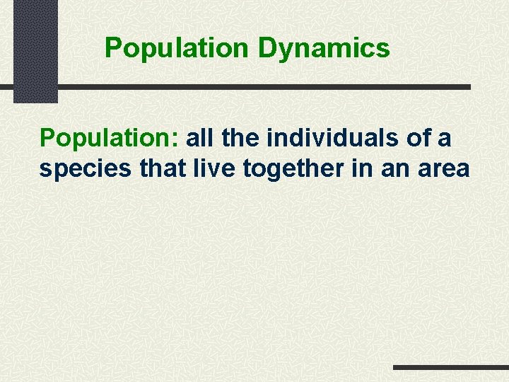 Population Dynamics Population: all the individuals of a species that live together in an