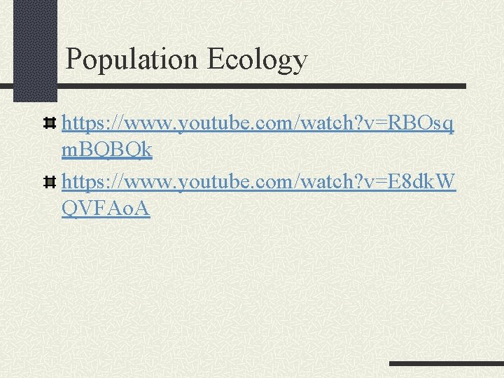 Population Ecology https: //www. youtube. com/watch? v=RBOsq m. BQBQk https: //www. youtube. com/watch? v=E